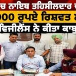 6000 ਰੁਪਏ ਰਿਸ਼ਵਤ ਲੈਂਦਾ ਨਾਇਬ ਤਹਿਸੀਲਦਾਰ ਦਾ ਰੀਡਰ  ਵਿਜੀਲੈਂਸ ਬਿਊਰੋ ਨੇ ਕੀਤਾ ਰੰਗੇ ਹੱਥੀਂ ਕਾਬੂ
